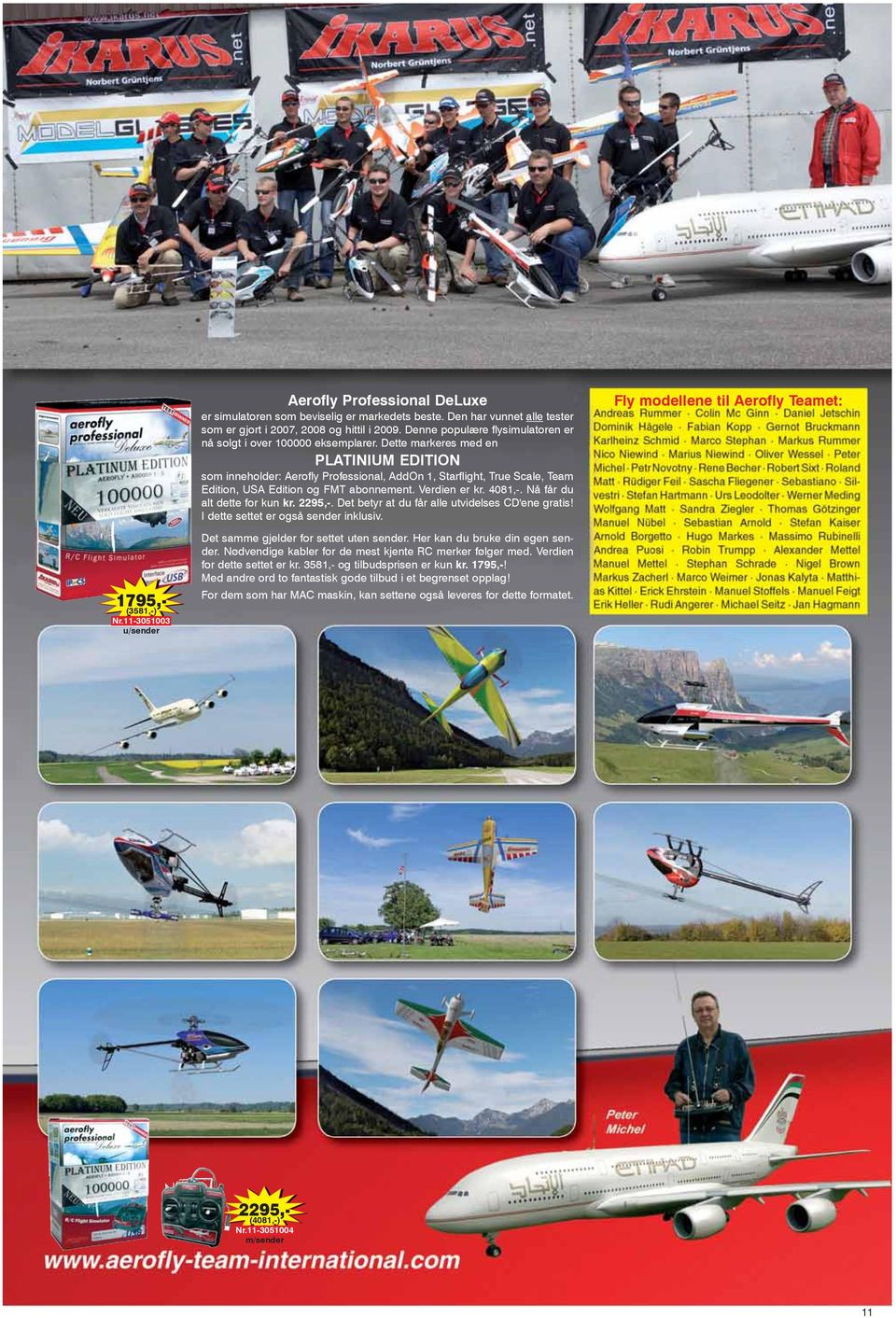 Dette markeres med en PLATINIUM EDITION som inneholder: Aerofly Professional, AddOn 1, Starflight, True Scale, Team Edition, USA Edition og FMT abonnement. Verdien er kr. 4081,-.