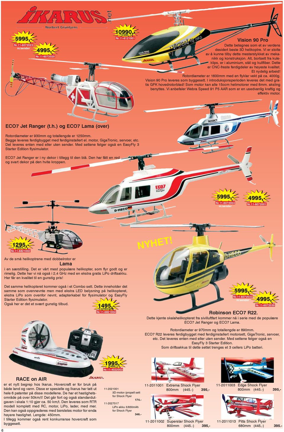 Et nydelig arbeid! Rotordiameter er 1600mm med en flyklar vekt på ca. 4000g. Vision 90 Pro leveres som byggesett. I introduksjonsperioden leveres det med gratis GFK hovedrotorblad!