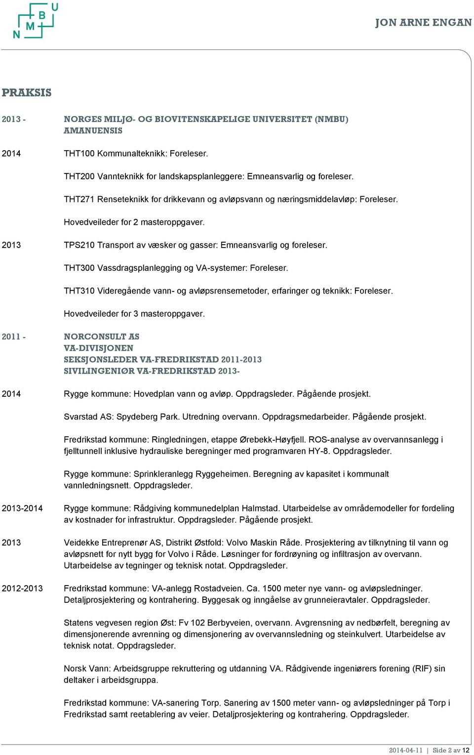 THT300 Vassdragsplanlegging og VA-systemer: Foreleser. THT310 Videregående vann- og avløpsrensemetoder, erfaringer og teknikk: Foreleser. Hovedveileder for 3 masteroppgaver.