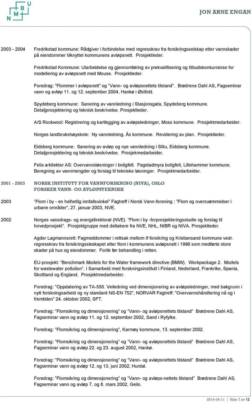 Foredrag: Flommer i avløpsnett og Vann- og avløpsnettets tilstand. Brødrene Dahl AS, Fagseminar vann og avløp 11. og 12. september 2004, Hankø i Østfold.