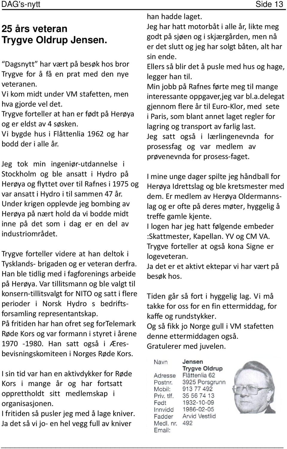 Jeg tok min ingeniør-utdannelse i Stockholm og ble ansatt i Hydro på Herøya og flyttet over til Rafnes i 1975 og var ansatt i Hydro i til sammen 47 år.