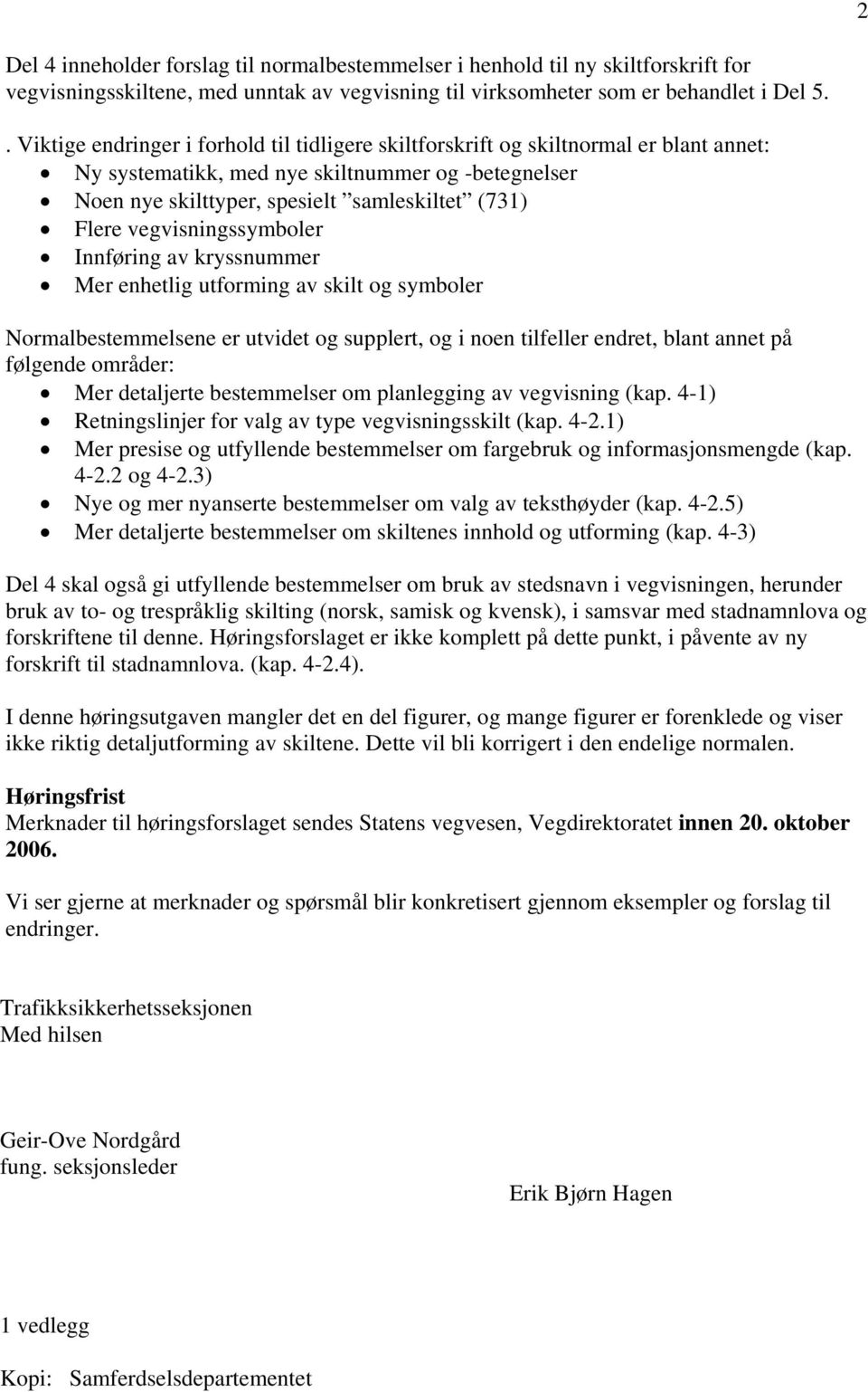 vegvisningssymboler Innføring av kryssnummer Mer enhetlig utforming av skilt og symboler Normalbestemmelsene er utvidet og supplert, og i noen tilfeller endret, blant annet på følgende områder: Mer