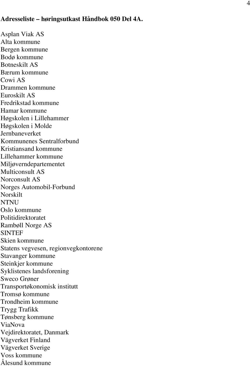 Jernbaneverket Kommunenes Sentralforbund Kristiansand kommune Lillehammer kommune Miljøverndepartementet Multiconsult AS Norconsult AS Norges Automobil-Forbund Norskilt NTNU Oslo kommune