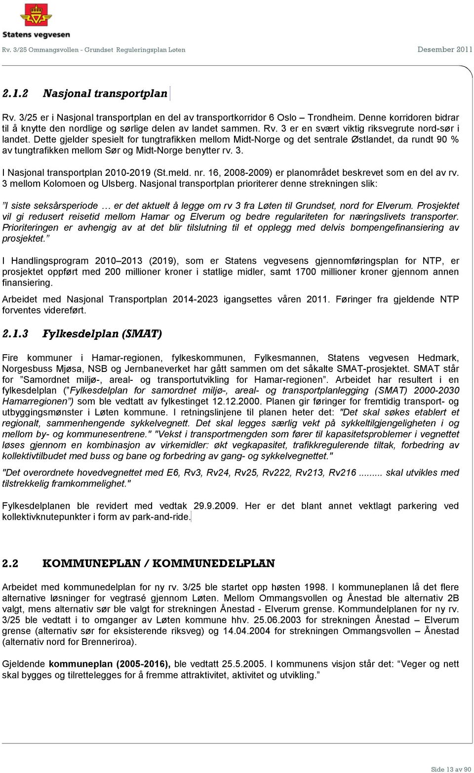 meld. nr. 16, 2008-2009) er planområdet beskrevet som en del av rv. 3 mellom Kolomoen og Ulsberg.