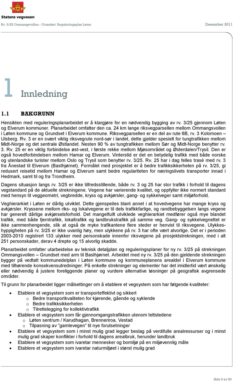 3 er en svært viktig riksvegrute nord-sør i landet, dette gjelder spesielt for tungtrafikken mellom Midt-Norge og det sentrale Østlandet.