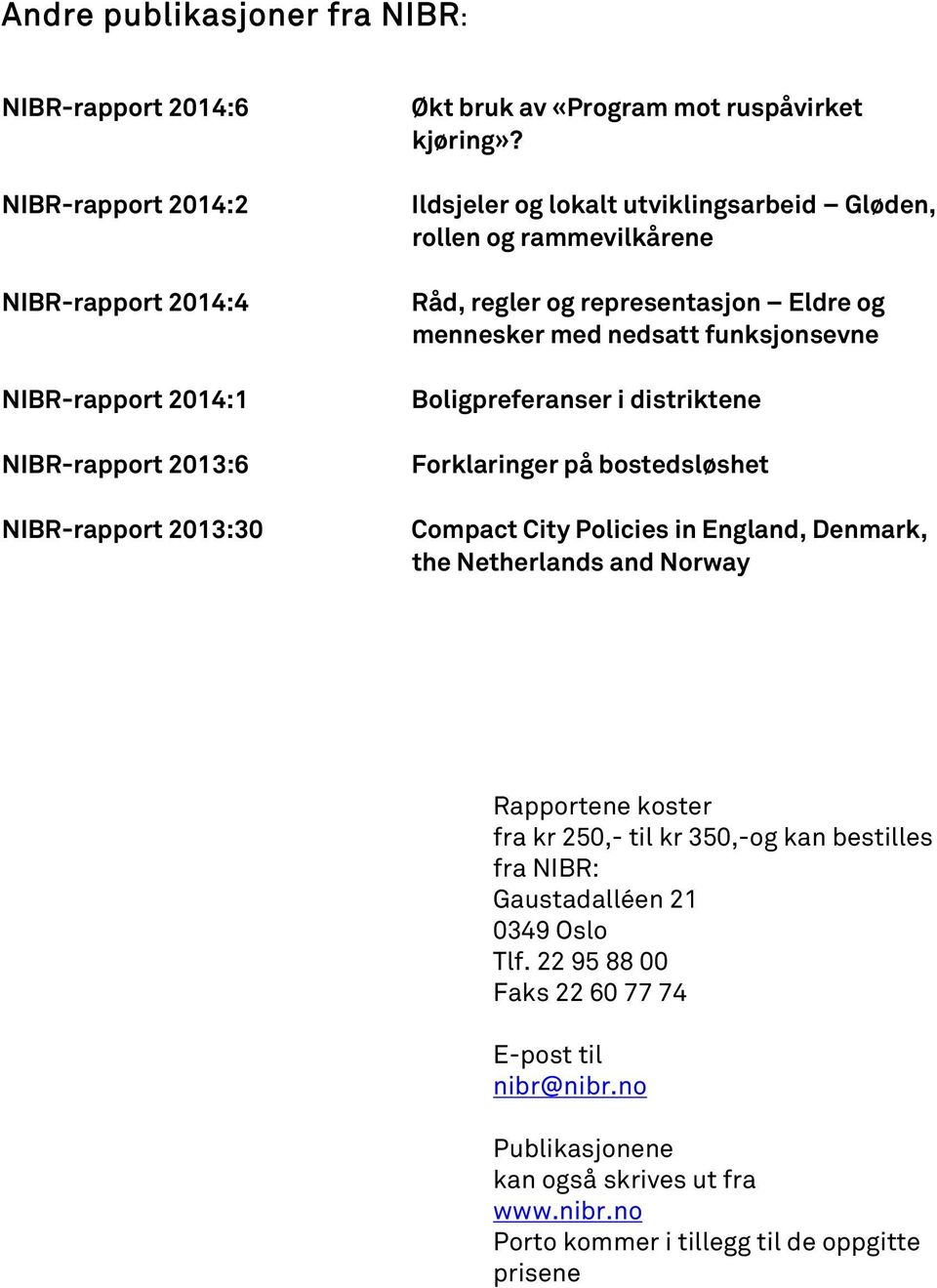 Ildsjeler og lokalt utviklingsarbeid Gløden, rollen og rammevilkårene Råd, regler og representasjon Eldre og mennesker med nedsatt funksjonsevne Boligpreferanser i distriktene