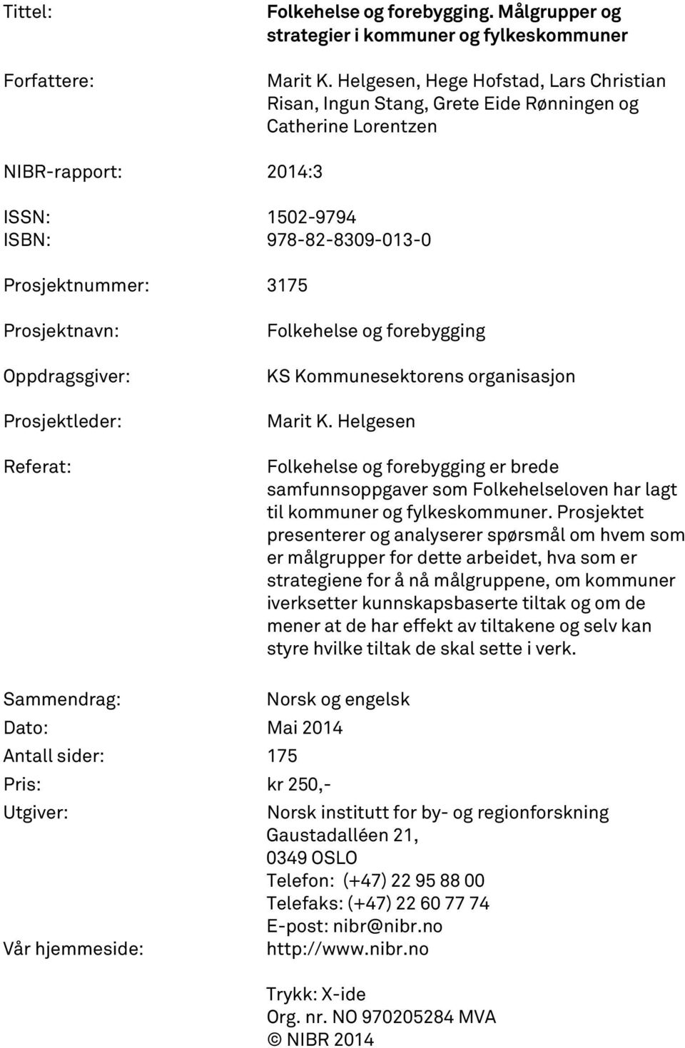Oppdragsgiver: Prosjektleder: Referat: Folkehelse og forebygging KS Kommunesektorens organisasjon Marit K.