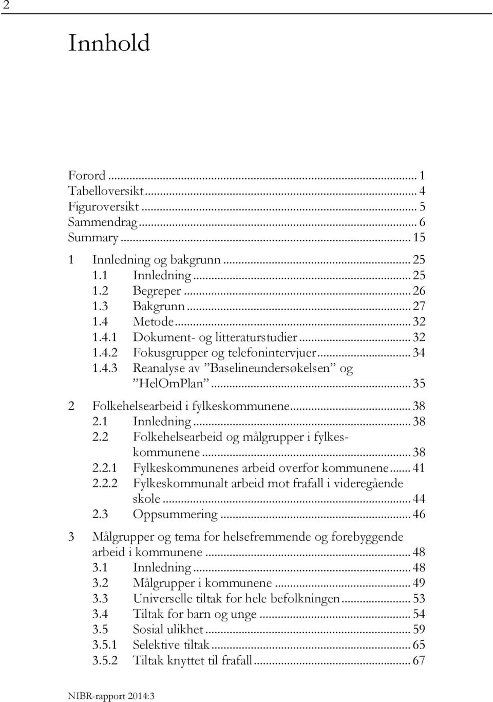 1 Innledning... 38 2.2 Folkehelsearbeid og målgrupper i fylkeskommunene... 38 2.2.1 Fylkeskommunenes arbeid overfor kommunene... 41 2.2.2 Fylkeskommunalt arbeid mot frafall i videregående skole... 44 2.