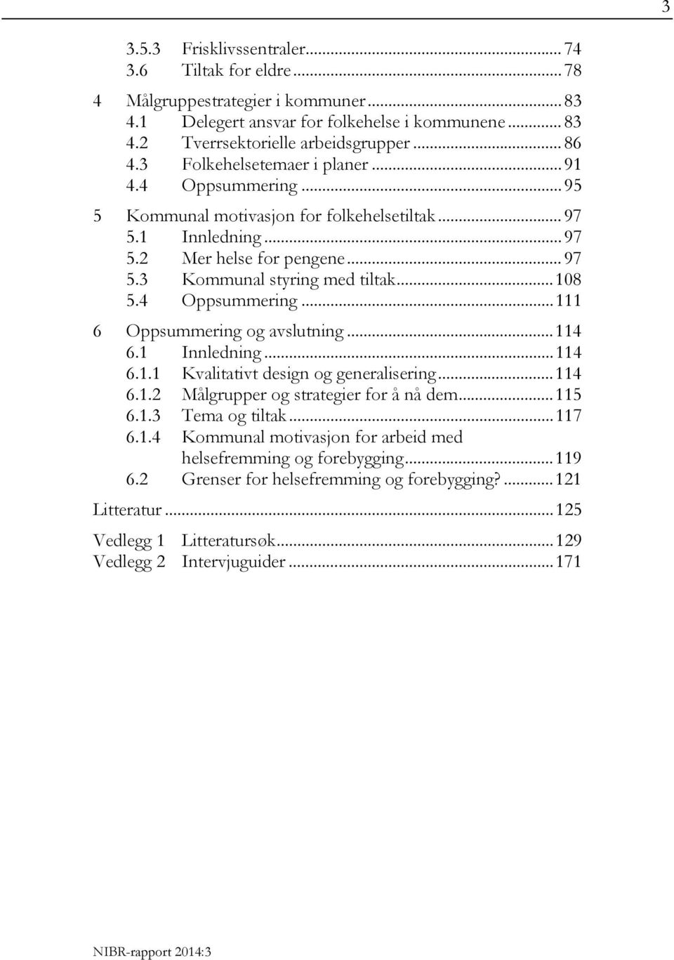 4 Oppsummering... 111 6 Oppsummering og avslutning... 114 6.1 Innledning... 114 6.1.1 Kvalitativt design og generalisering... 114 6.1.2 Målgrupper og strategier for å nå dem... 115 6.1.3 Tema og tiltak.