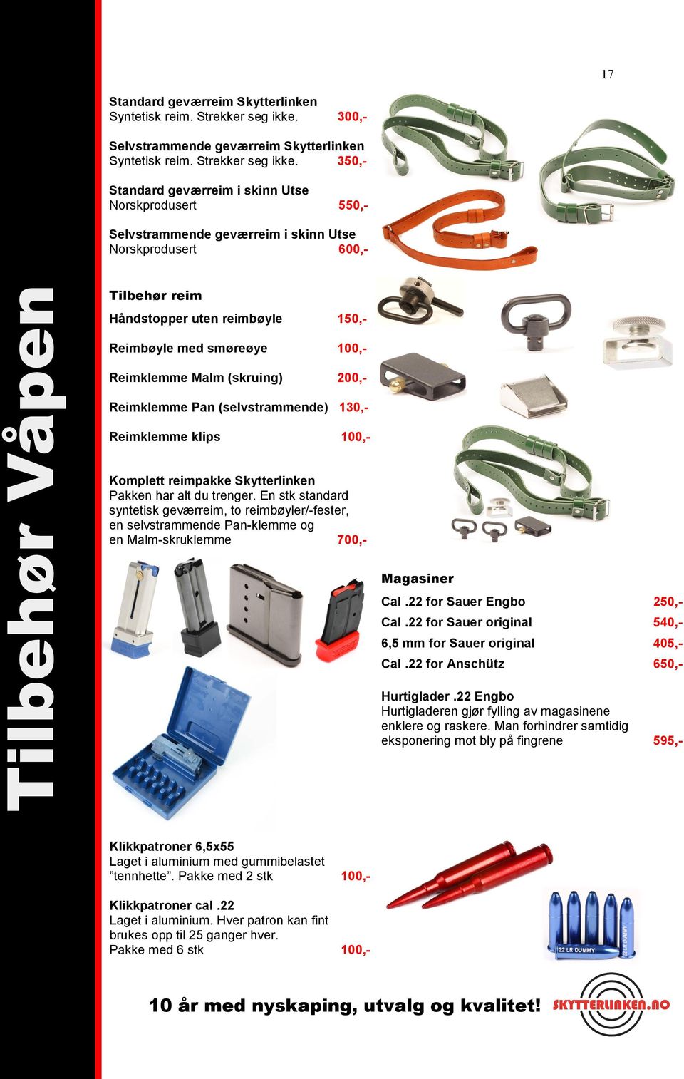 350,- Standard geværreim i skinn Utse Norskprodusert 550,- Selvstrammende geværreim i skinn Utse Norskprodusert 600,- Tilbehør reim Håndstopper uten reimbøyle 150,- Reimbøyle med smøreøye 100,-