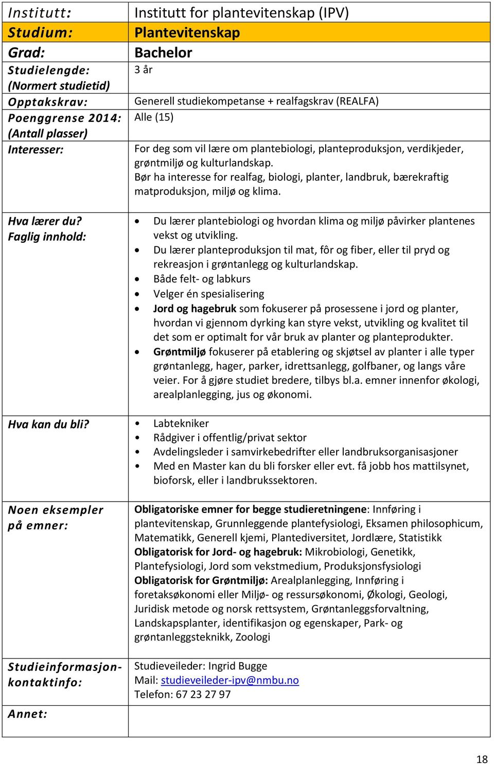 Du lærer plantebiologi og hvordan klima og miljø påvirker plantenes vekst og utvikling. Du lærer planteproduksjon til mat, fôr og fiber, eller til pryd og rekreasjon i grøntanlegg og kulturlandskap.