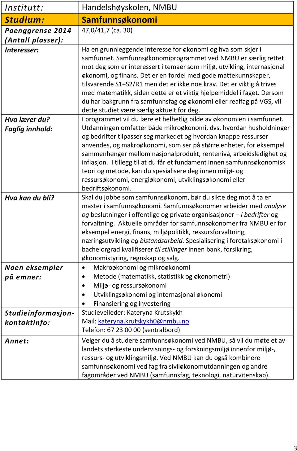 Det er en fordel med gode mattekunnskaper, tilsvarende S1+S2/R1 men det er ikke noe krav. Det er viktig å trives med matematikk, siden dette er et viktig hjelpemiddel i faget.