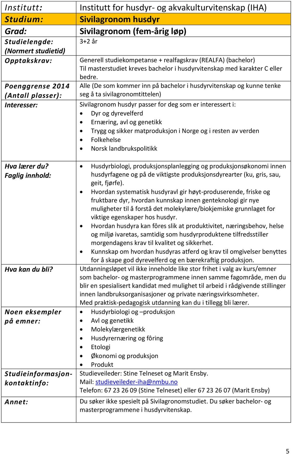 Alle (De som kommer inn på bachelor i husdyrvitenskap og kunne tenke seg å ta sivilagronomtittelen) Poenggrense 2014 Sivilagronom husdyr passer for deg som er interessert i: Dyr og dyrevelferd