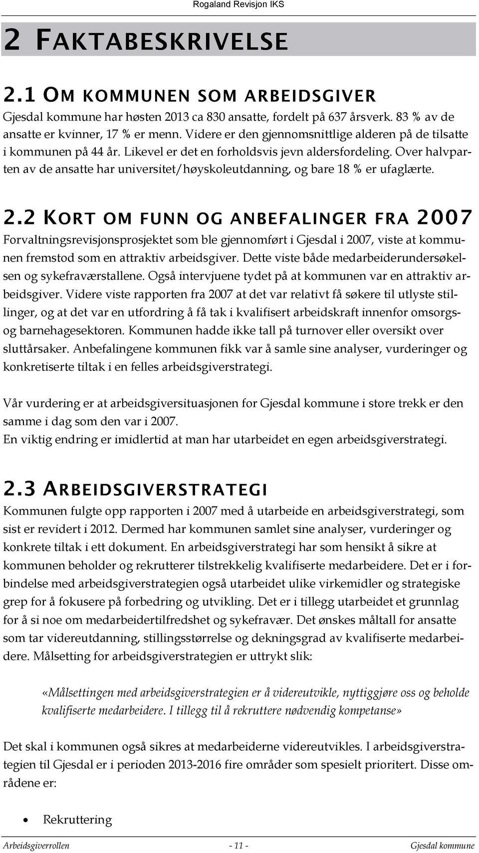 Forvaltningsrevisjonsprosjektet som ble gjennomført i Gjesdal i 2007, viste at kommunen fremstod som en attraktiv arbeidsgiver. Dette viste både medarbeiderundersøkelsen og sykefraværstallene.