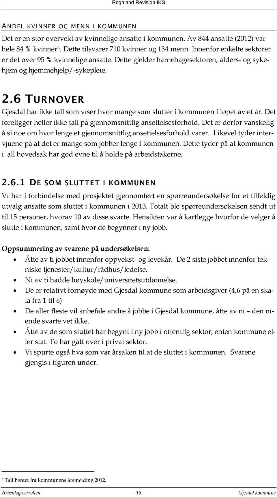 Gjesdal har ikke tall som viser hvor mange som slutter i kommunen i løpet av et år. Det foreligger heller ikke tall på gjennomsnittlig ansettelsesforhold.