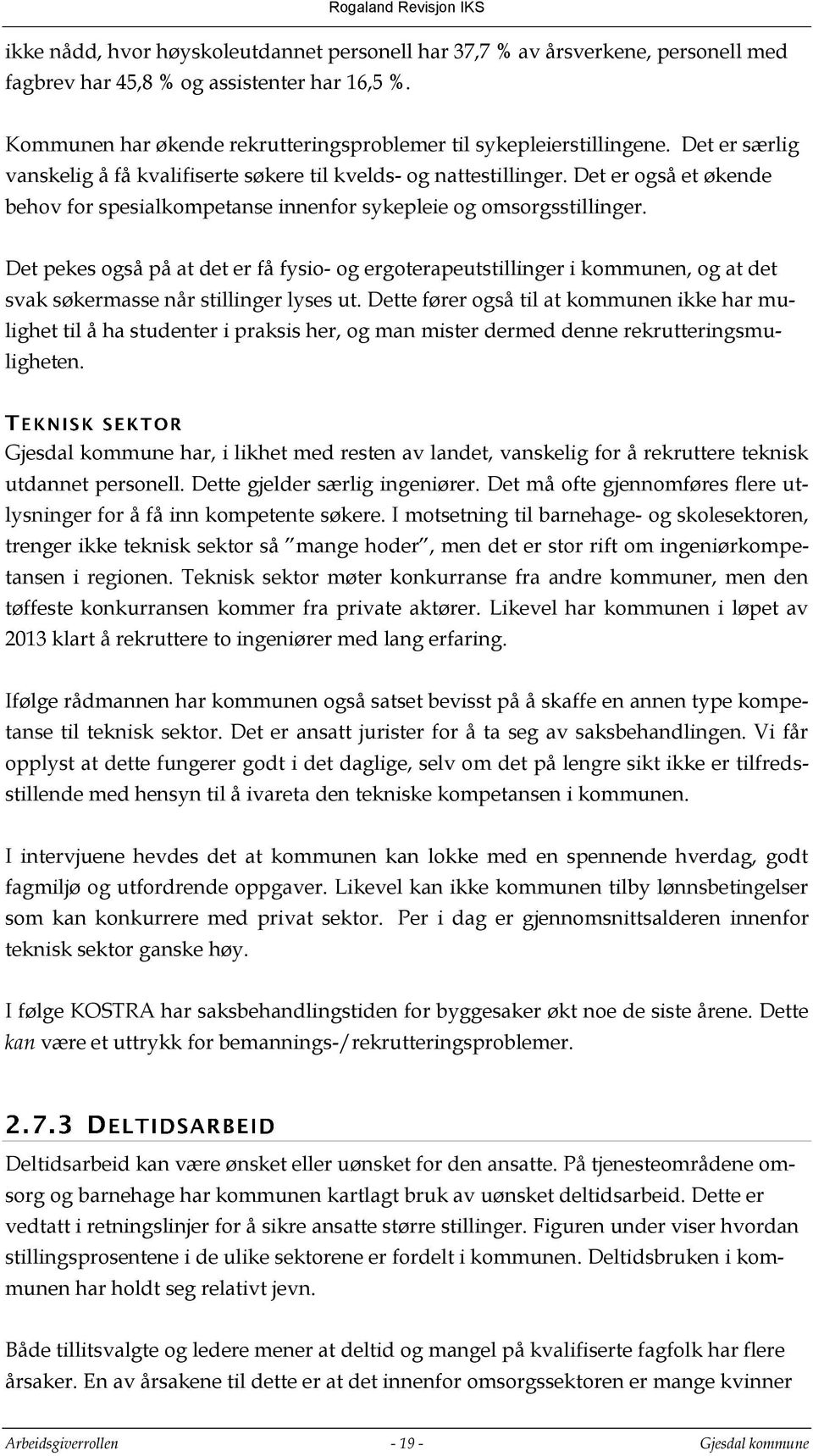 Det pekes også på at det er få fysio- og ergoterapeutstillinger i kommunen, og at det svak søkermasse når stillinger lyses ut.