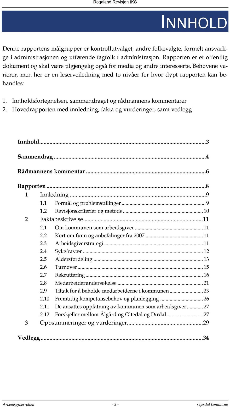 Behovene varierer, men her er en leserveiledning med to nivåer for hvor dypt rapporten kan behandles: 1. Innholdsfortegnelsen, sammendraget og rådmannens kommentarer 2.