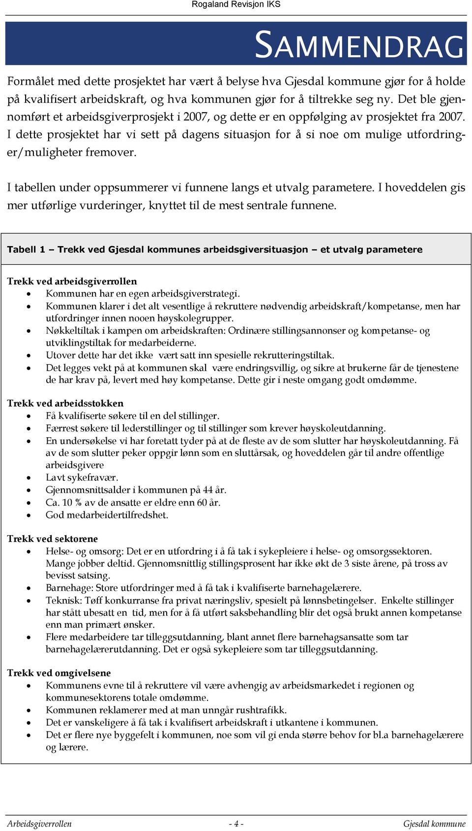 I dette prosjektet har vi sett på dagens situasjon for å si noe om mulige utfordringer/muligheter fremover. I tabellen under oppsummerer vi funnene langs et utvalg parametere.