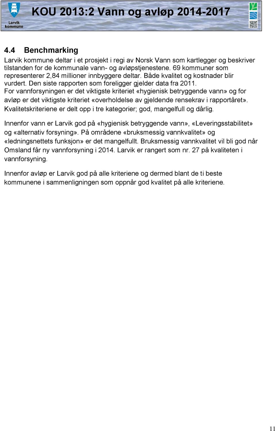 For vannforsyningen er det viktigste kriteriet «hygienisk betryggende vann» og for avløp er det viktigste kriteriet «overholdelse av gjeldende rensekrav i rapportåret».