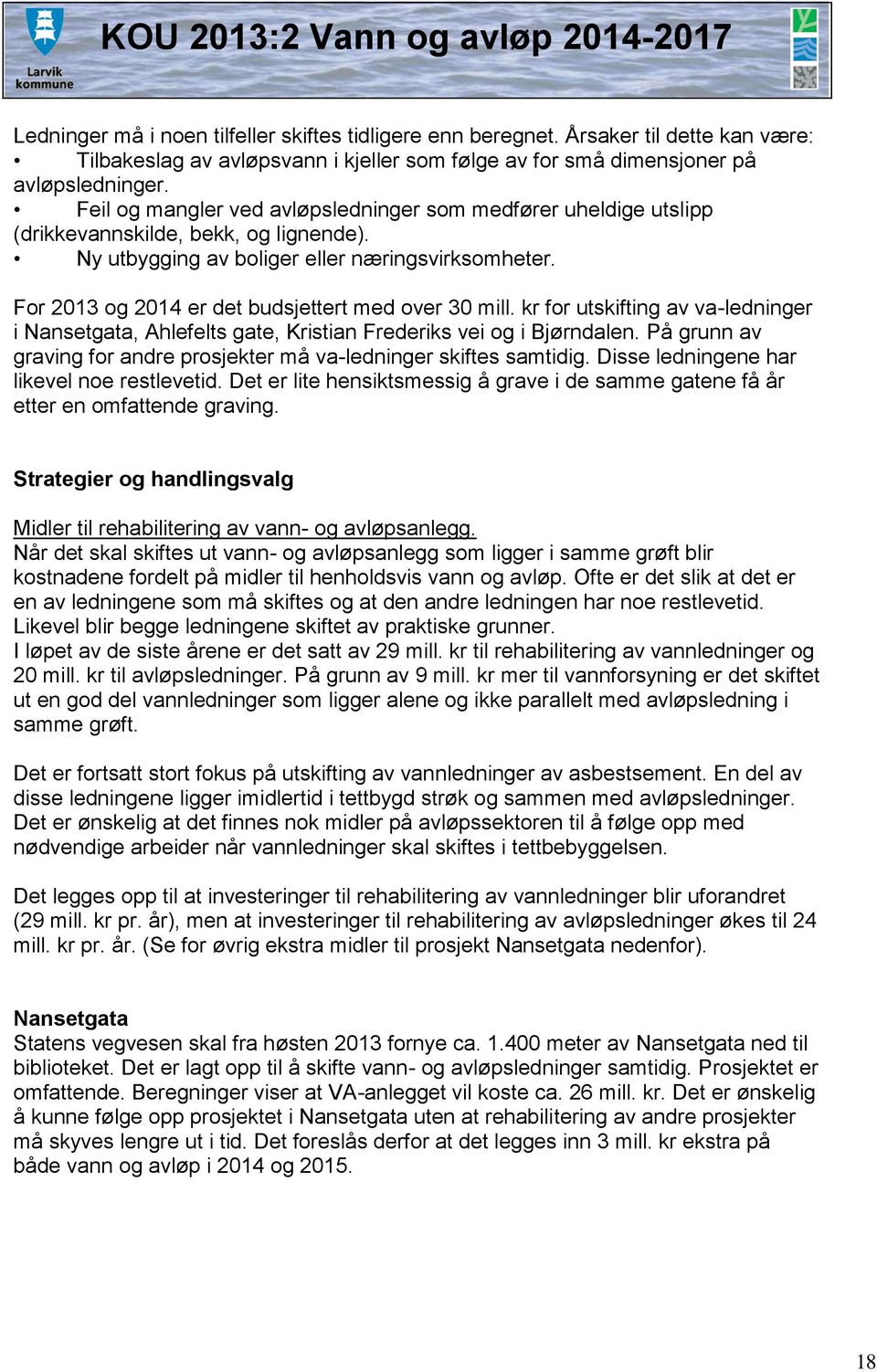 For 2013 og 2014 er det budsjettert med over 30 mill. kr for utskifting av va-ledninger i Nansetgata, Ahlefelts gate, Kristian Frederiks vei og i Bjørndalen.