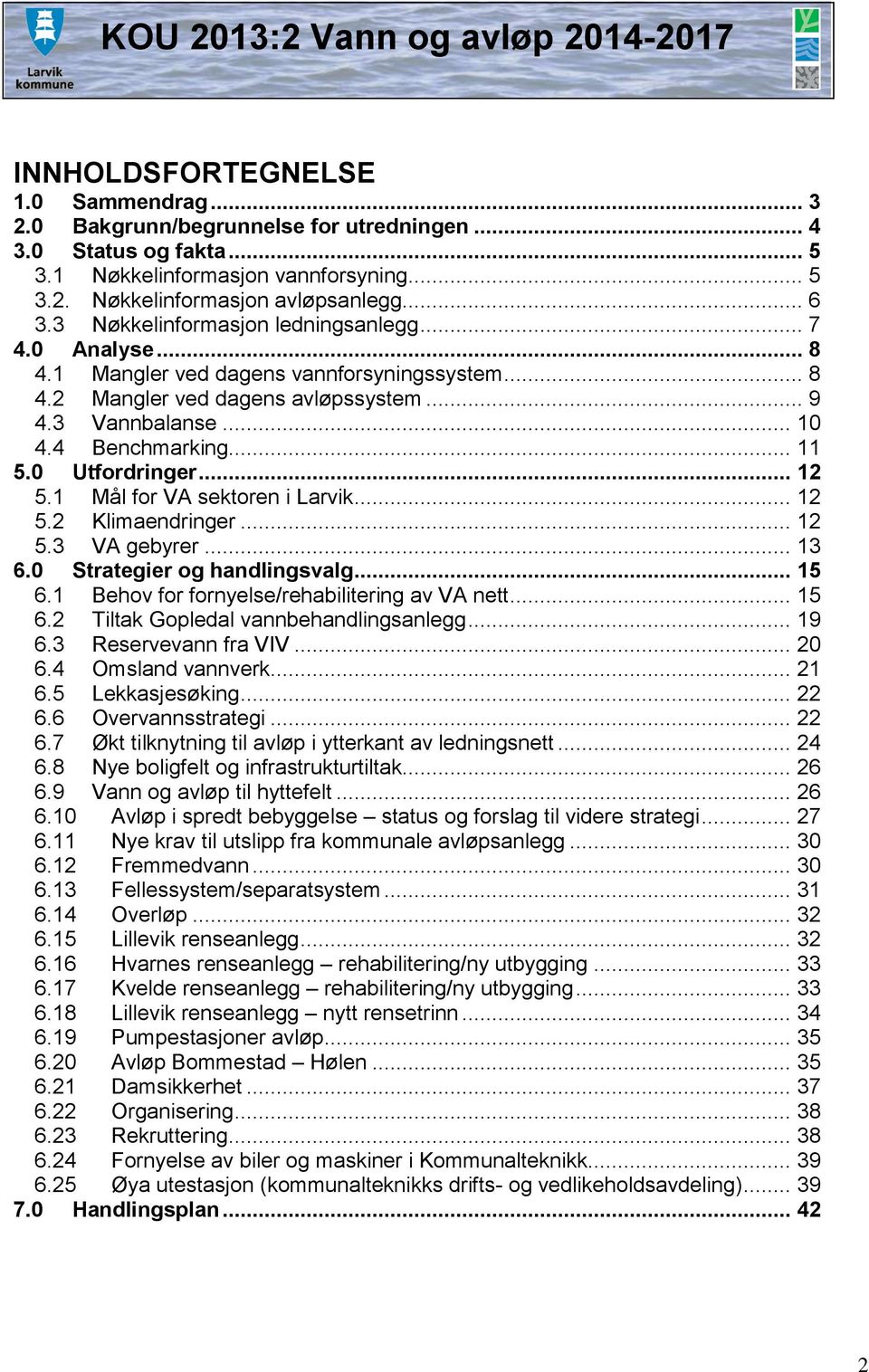 0 Utfordringer... 12 5.1 Mål for VA sektoren i Larvik... 12 5.2 Klimaendringer... 12 5.3 VA gebyrer... 13 6.0 Strategier og handlingsvalg... 15 6.1 Behov for fornyelse/rehabilitering av VA nett... 15 6.2 Tiltak Gopledal vannbehandlingsanlegg.