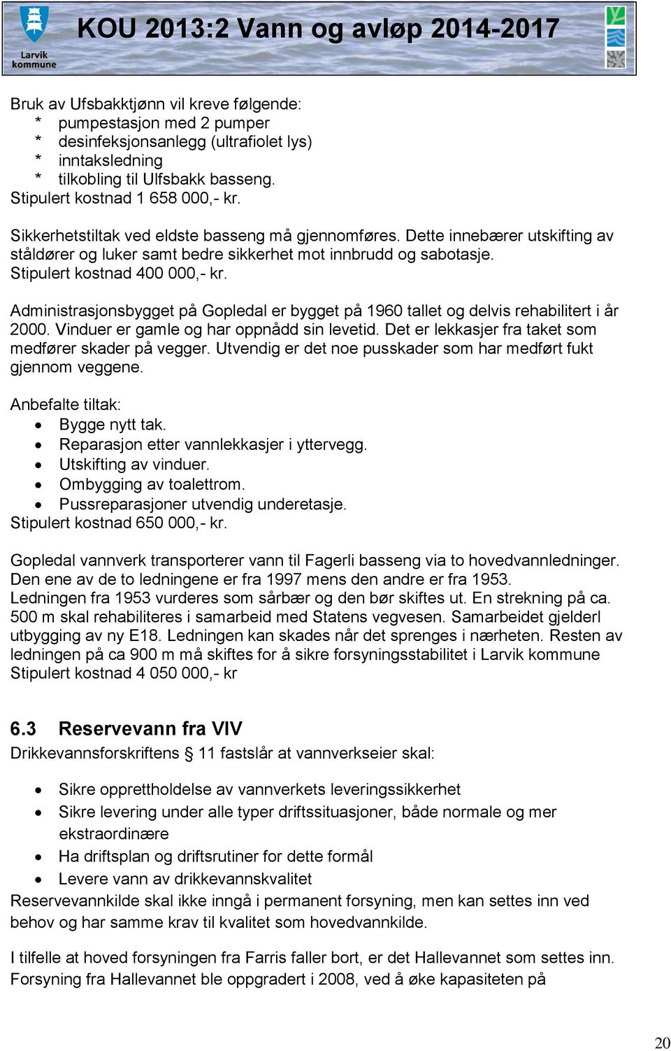 Administrasjonsbygget på Gopledal er bygget på 1960 tallet og delvis rehabilitert i år 2000. Vinduer er gamle og har oppnådd sin levetid. Det er lekkasjer fra taket som medfører skader på vegger.