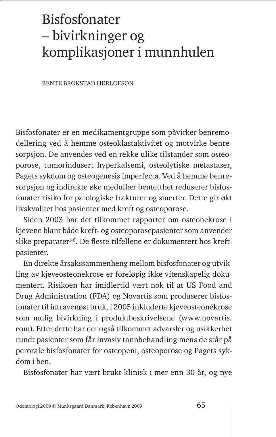 Ved å hemme benresorpsjon og indirekte øke medullær bentetthet reduserer bisfosfonater risiko for patologiske frakturer og smerter. Dette gir økt livskvalitet hos pasienter med kreft og osteoporose.