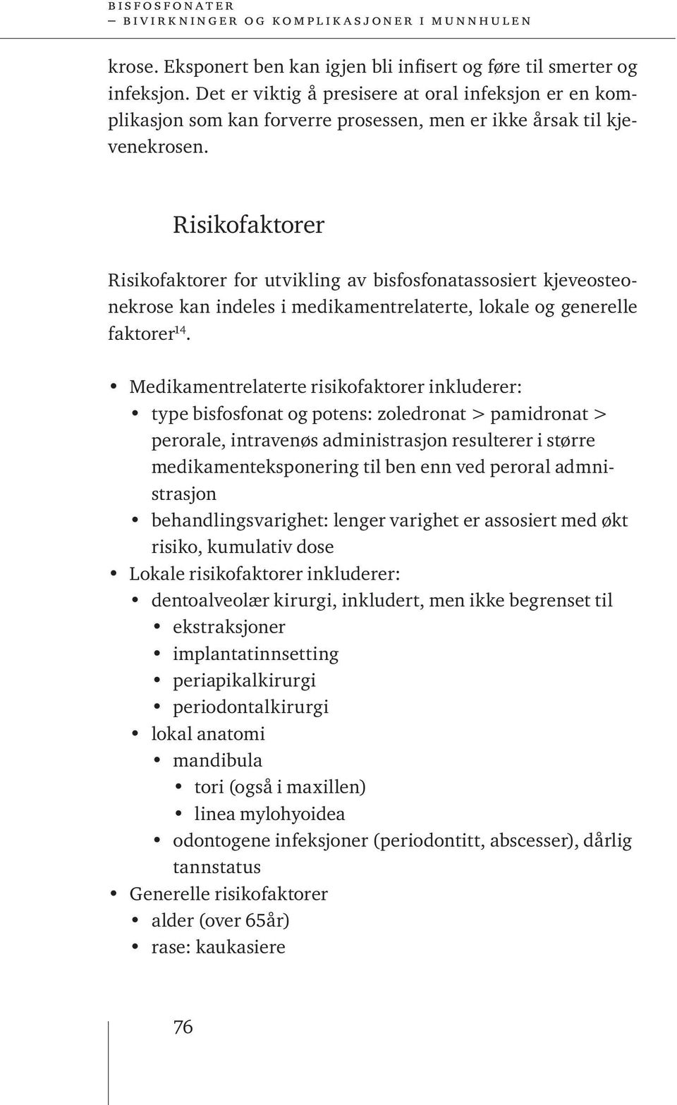 Risikofaktorer Risikofaktorer for utvikling av bisfosfonatassosiert kjeveosteonekrose kan indeles i medikamentrelaterte, lokale og generelle faktorer 14.