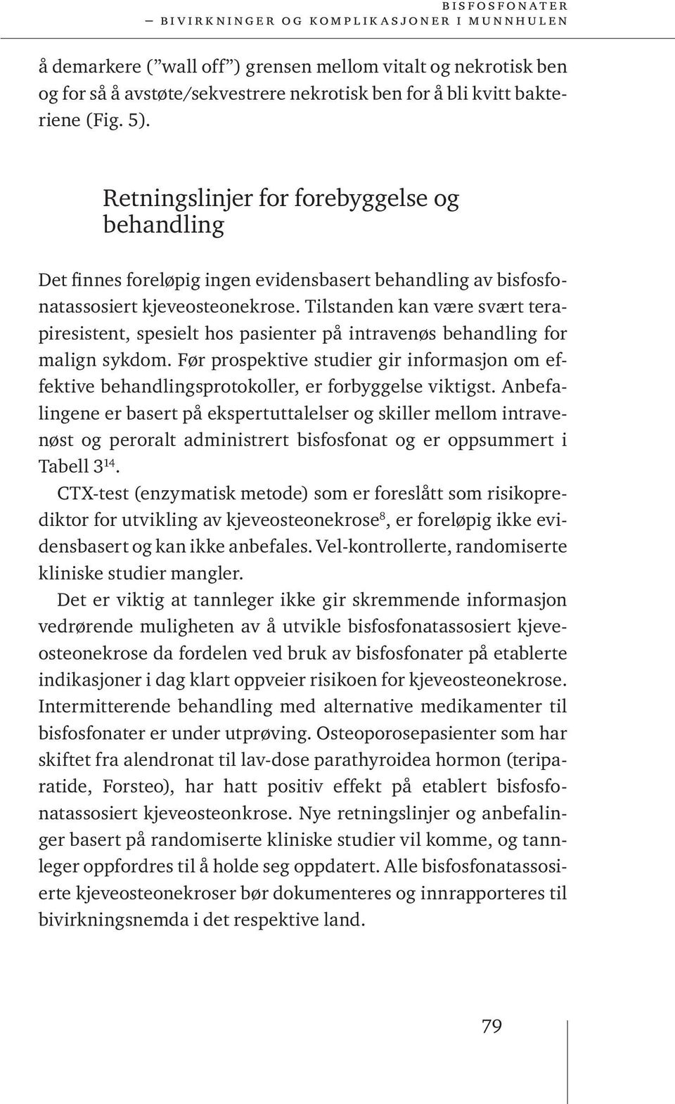 Tilstanden kan være svært terapiresistent, spesielt hos pasienter på intravenøs behandling for malign sykdom.