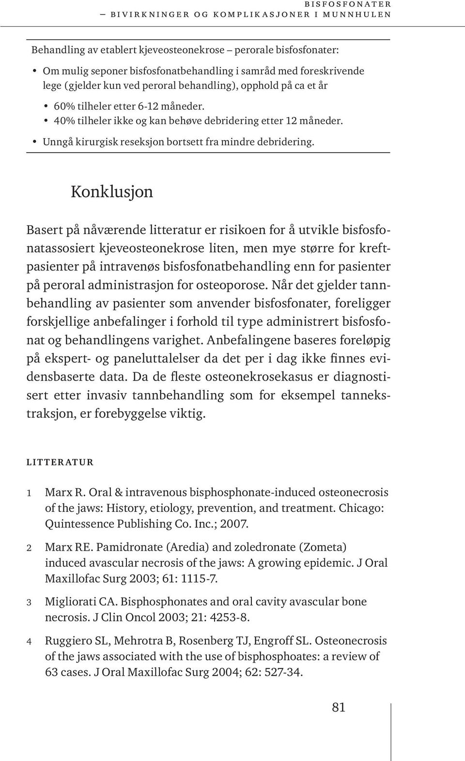 Konklusjon Basert på nåværende litteratur er risikoen for å utvikle bisfosfonatassosiert kjeveosteonekrose liten, men mye større for kreftpasienter på intravenøs bisfosfonatbehandling enn for