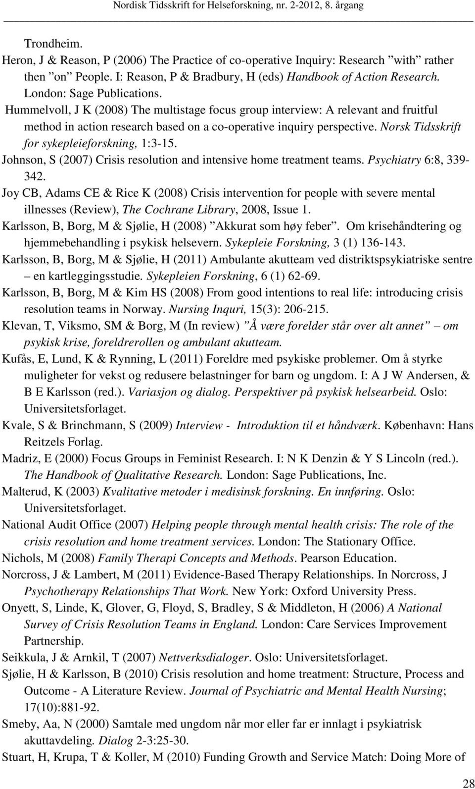 Norsk Tidsskrift for sykepleieforskning, 1:3-15. Johnson, S (2007) Crisis resolution and intensive home treatment teams. Psychiatry 6:8, 339-342.