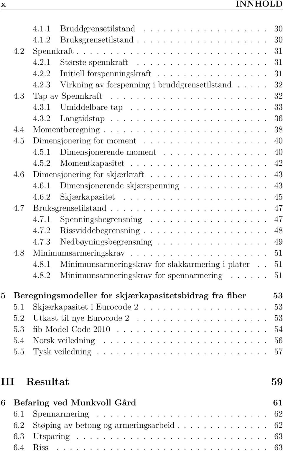 4 Momentberegning......................... 38 4.5 Dimensjonering for moment................... 40 4.5.1 Dimensjonerende moment................ 40 4.5.2 Momentkapasitet..................... 42 4.