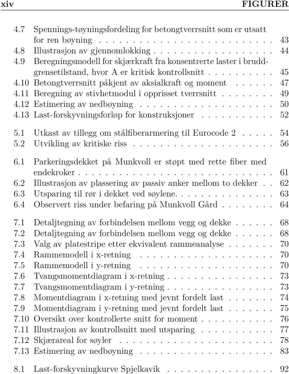 11 Beregning av stivhetmodul i opprisset tverrsnitt........ 49 4.12 Estimering av nedbøyning.................... 50 4.13 Last-forskyvningsforløp for konstruksjoner........... 52 5.