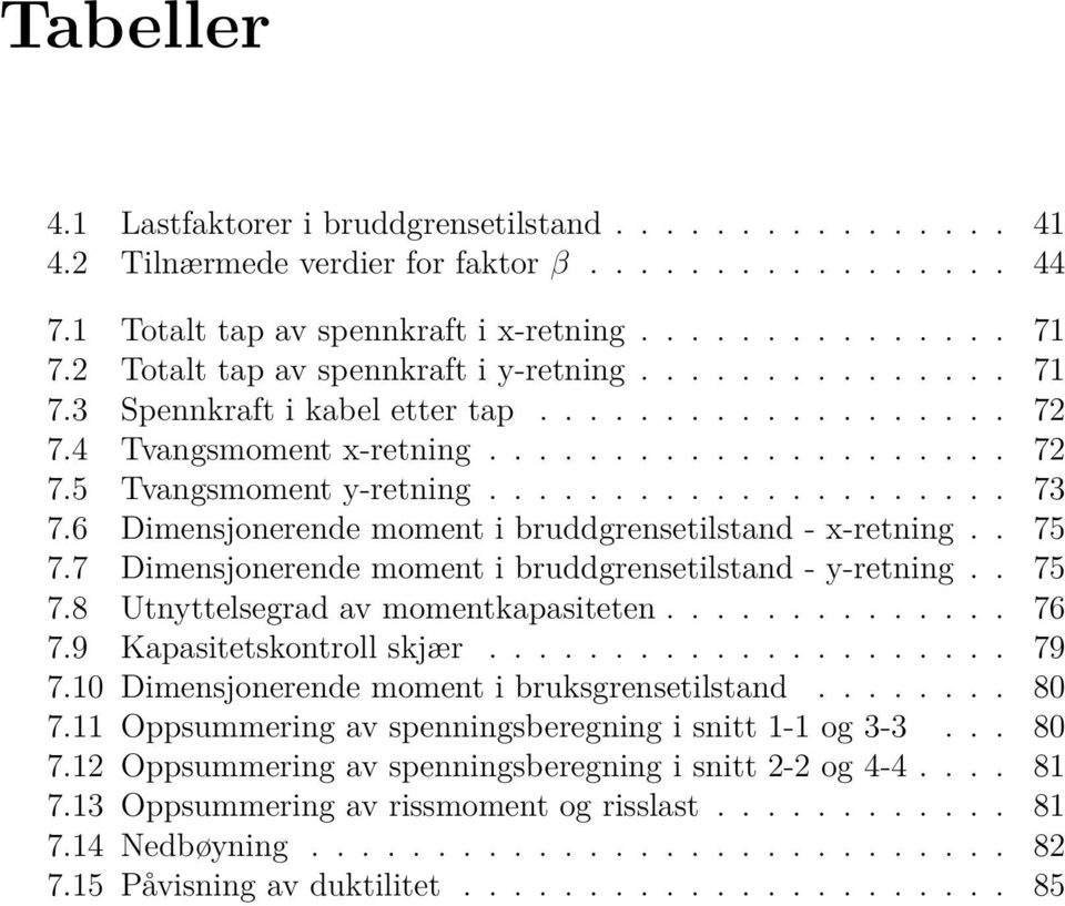 6 Dimensjonerende moment i bruddgrensetilstand - x-retning.. 75 7.7 Dimensjonerende moment i bruddgrensetilstand - y-retning.. 75 7.8 Utnyttelsegrad av momentkapasiteten.............. 76 7.