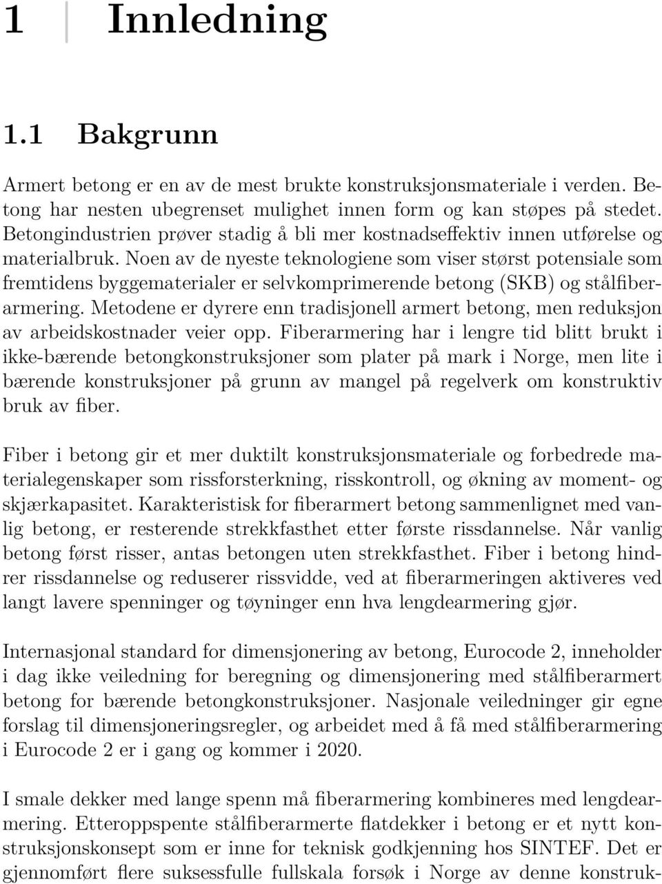 Noen av de nyeste teknologiene som viser størst potensiale som fremtidens byggematerialer er selvkomprimerende betong (SKB) og stålfiberarmering.