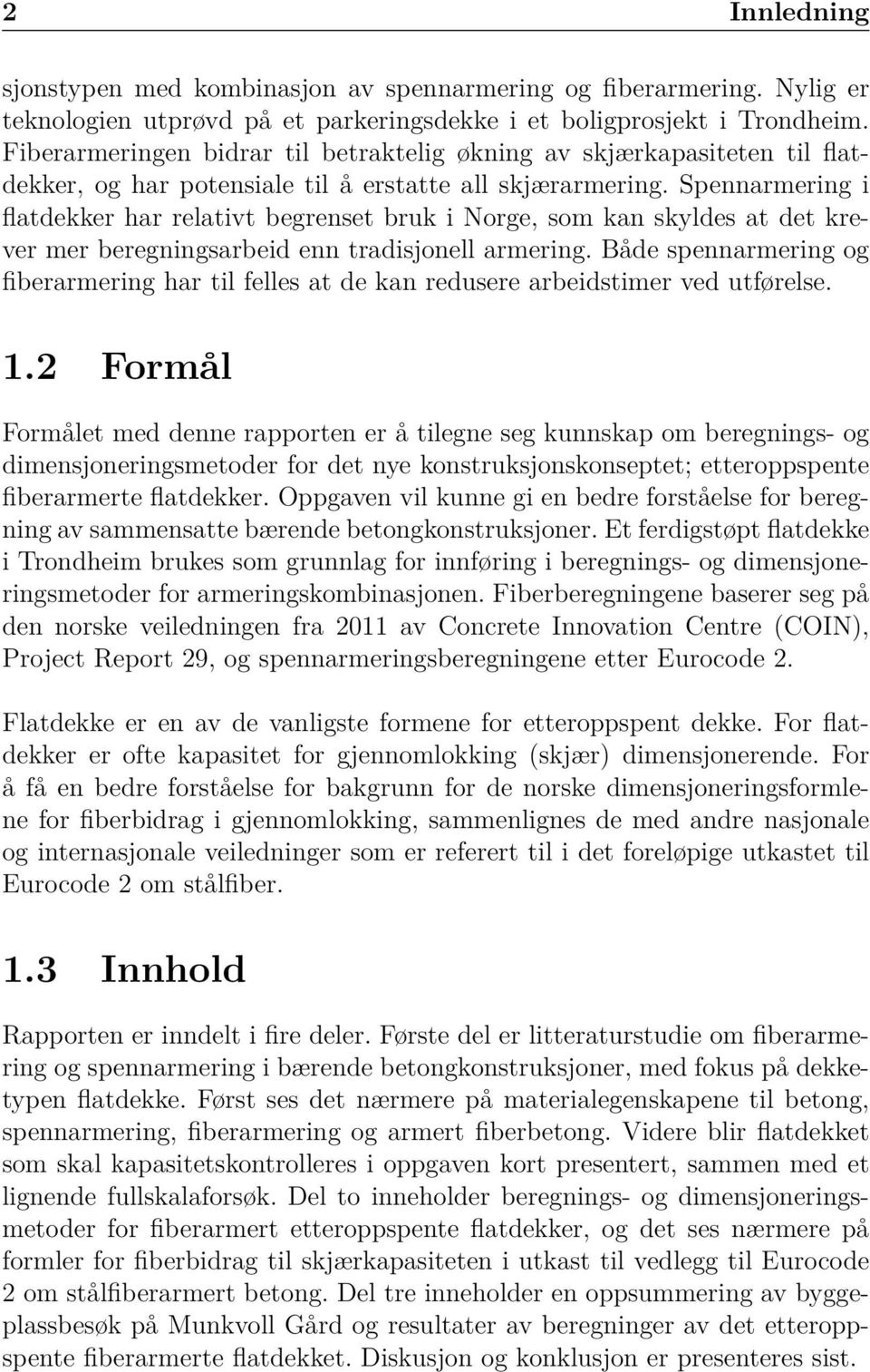 Spennarmering i flatdekker har relativt begrenset bruk i Norge, som kan skyldes at det krever mer beregningsarbeid enn tradisjonell armering.