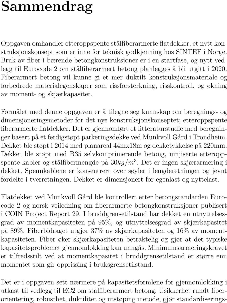 Fiberarmert betong vil kunne gi et mer duktilt konstruksjonsmateriale og forbedrede materialegenskaper som rissforsterkning, risskontroll, og økning av moment- og skjærkapasitet.