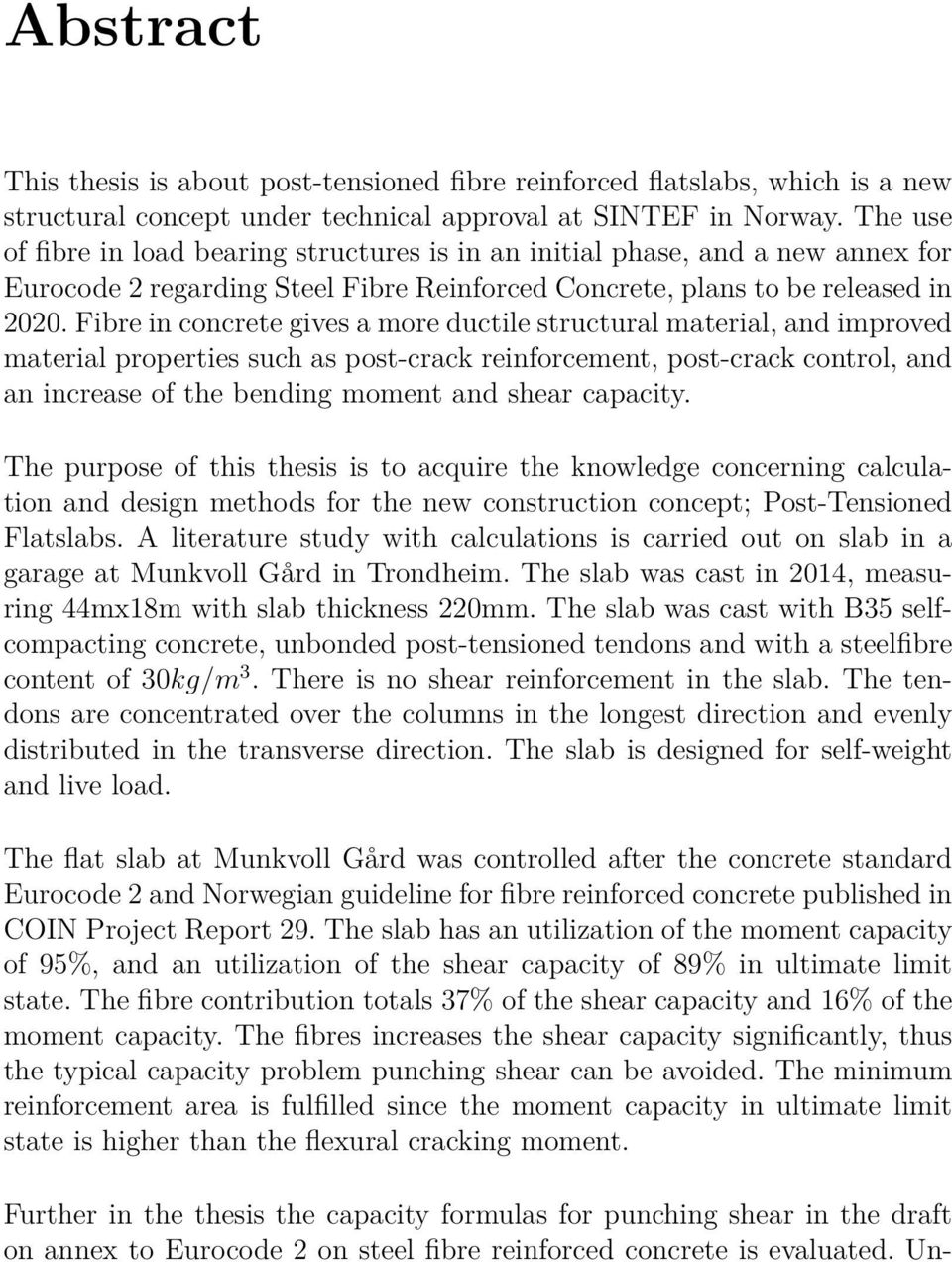 Fibre in concrete gives a more ductile structural material, and improved material properties such as post-crack reinforcement, post-crack control, and an increase of the bending moment and shear