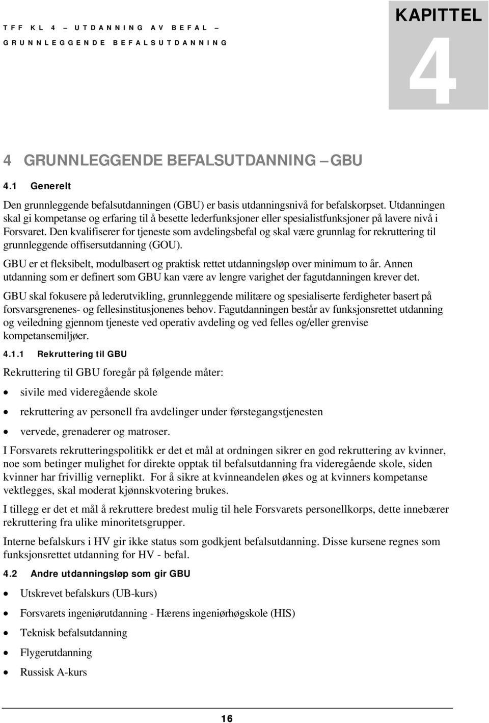 Utdanningen skal gi kompetanse og erfaring til å besette lederfunksjoner eller spesialistfunksjoner på lavere nivå i Forsvaret.