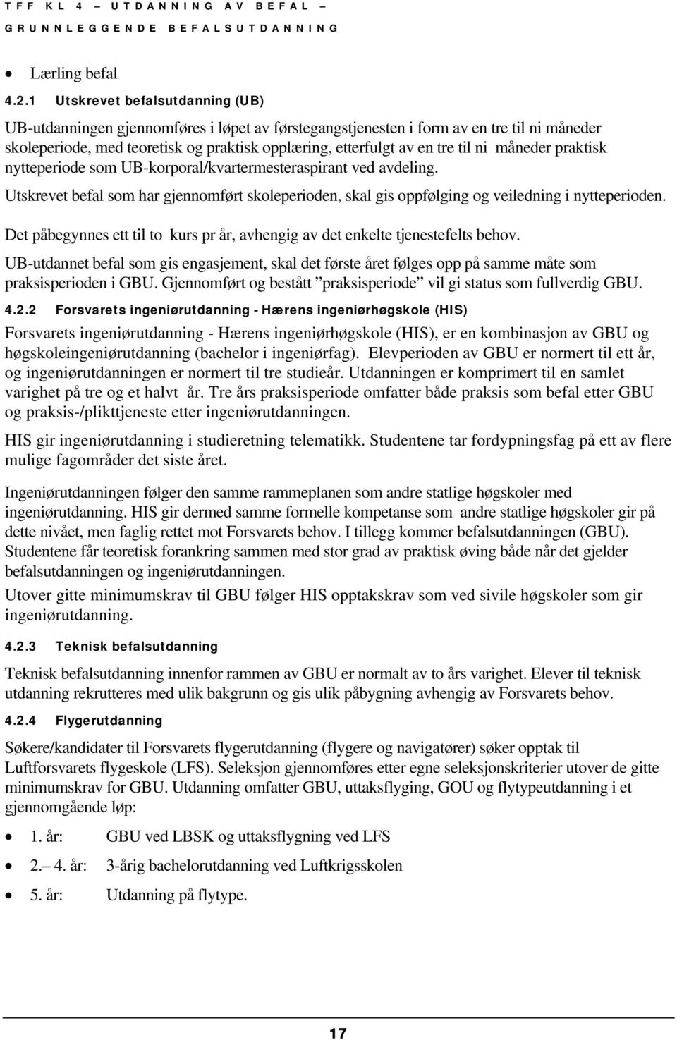 til ni måneder praktisk nytteperiode som UB-korporal/kvartermesteraspirant ved avdeling. Utskrevet befal som har gjennomført skoleperioden, skal gis oppfølging og veiledning i nytteperioden.