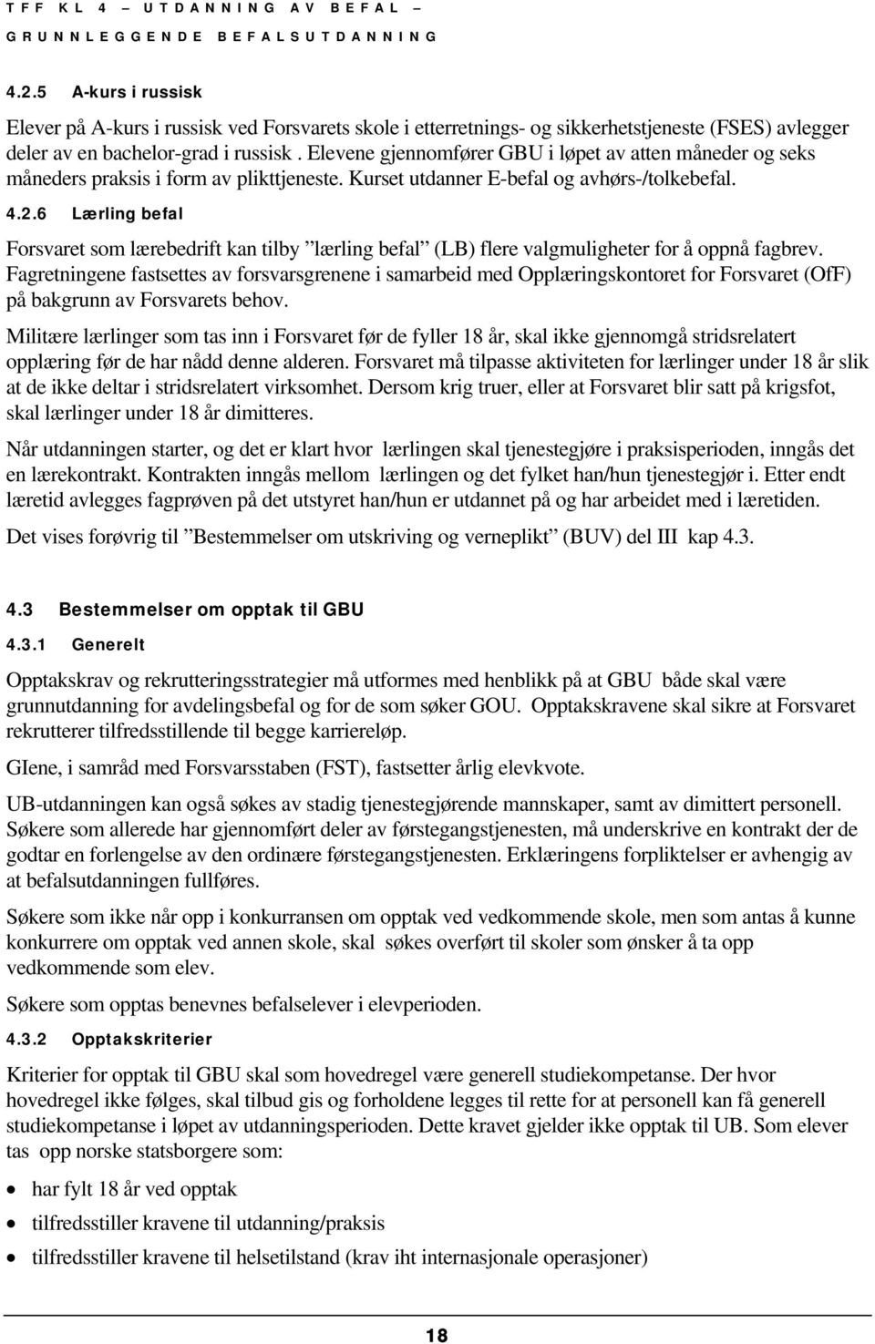 Elevene gjennomfører GBU i løpet av atten måneder og seks måneders praksis i form av plikttjeneste. Kurset utdanner E-befal og avhørs-/tolkebefal. 4.2.