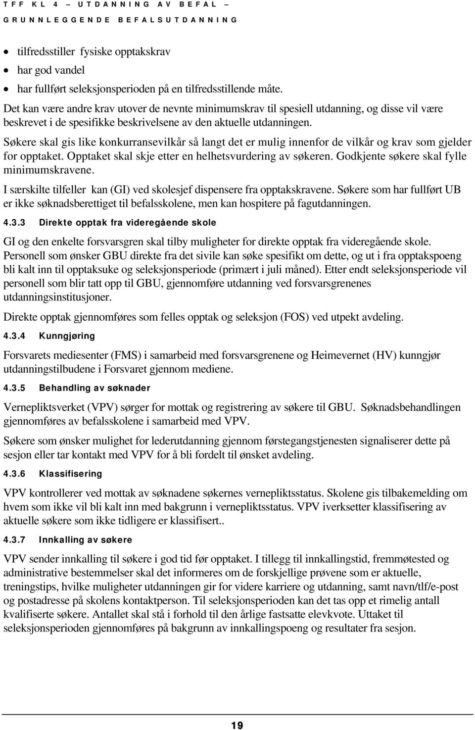 Søkere skal gis like konkurransevilkår så langt det er mulig innenfor de vilkår og krav som gjelder for opptaket. Opptaket skal skje etter en helhetsvurdering av søkeren.