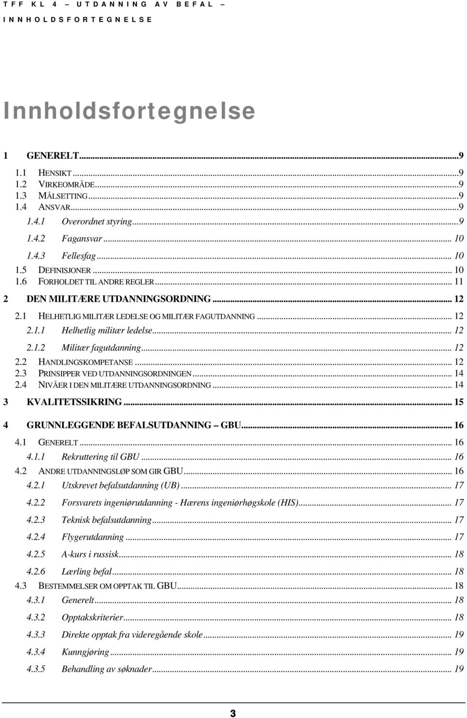 .. 12 2.1.2 Militær fagutdanning... 12 2.2 HANDLINGSKOMPETANSE... 12 2.3 PRINSIPPER VED UTDANNINGSORDNINGEN... 14 2.4 NIVÅER I DEN MILITÆRE UTDANNINGSORDNING... 14 3 KVALITETSSIKRING.