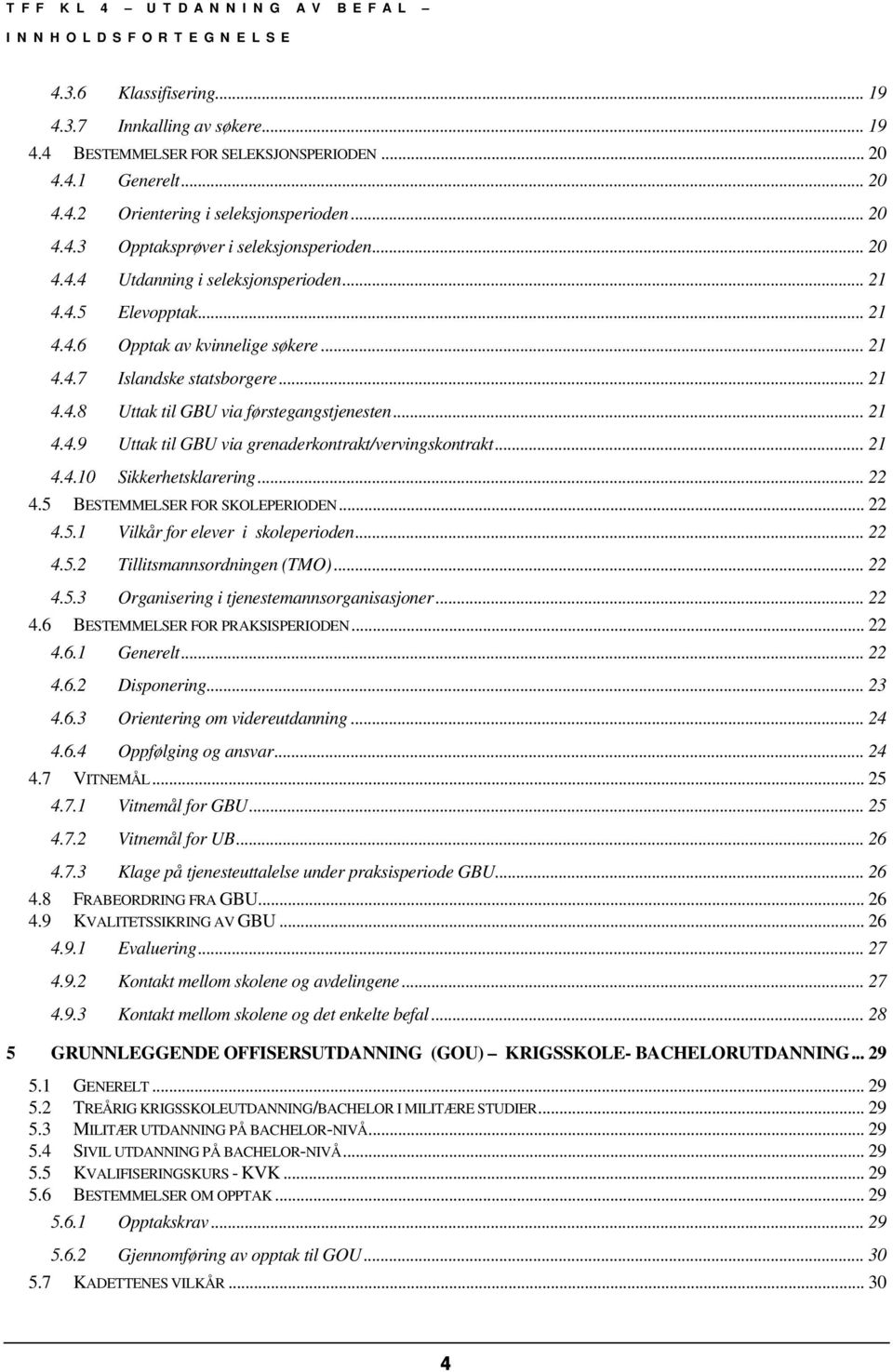 .. 21 4.4.9 Uttak til GBU via grenaderkontrakt/vervingskontrakt... 21 4.4.10 Sikkerhetsklarering... 22 4.5 BESTEMMELSER FOR SKOLEPERIODEN... 22 4.5.1 Vilkår for elever i skoleperioden... 22 4.5.2 Tillitsmannsordningen (TMO).