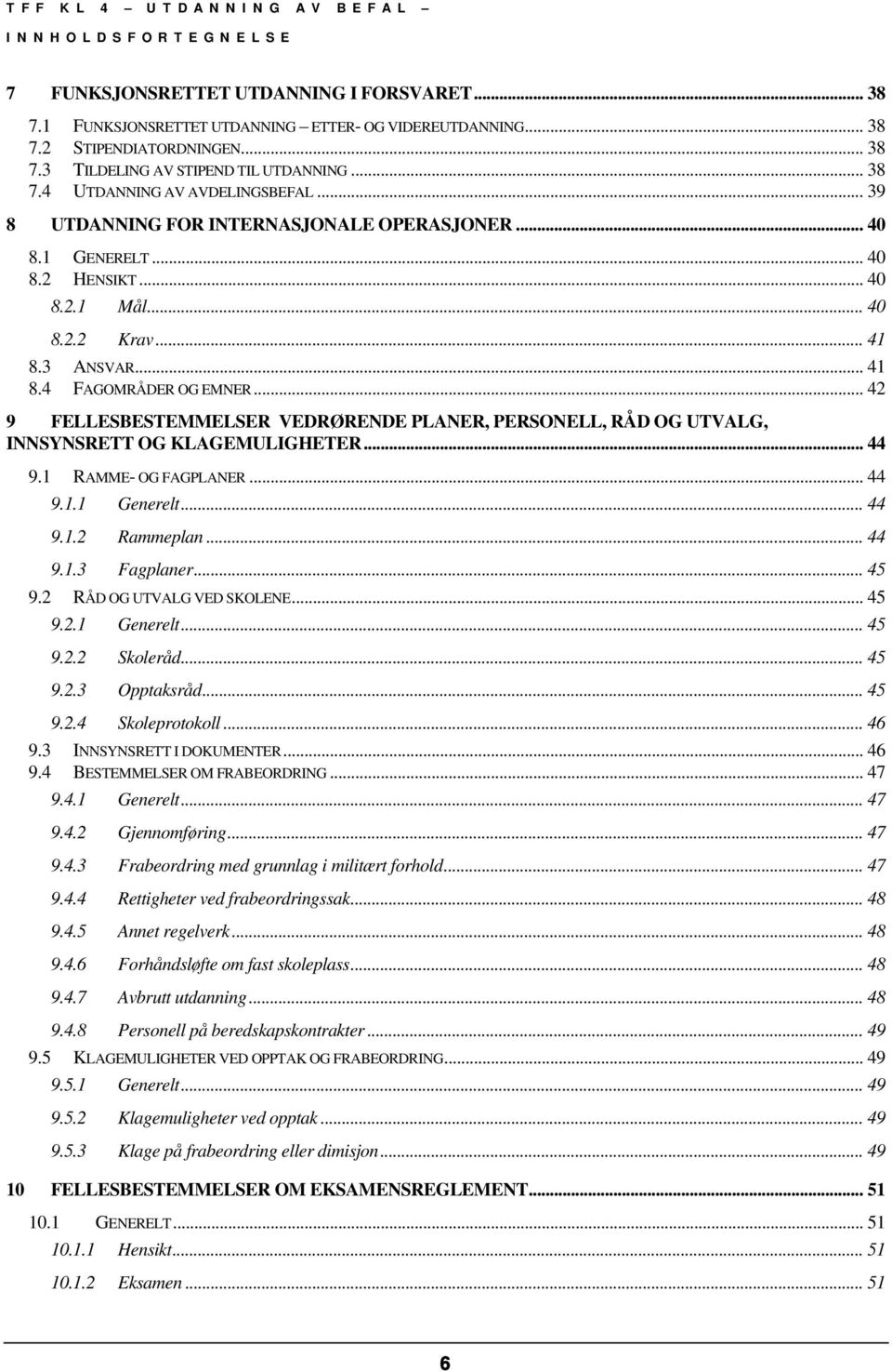 .. 41 FAGOMRÅDER OG EMNER... 42 9 FELLESBESTEMMELSER VEDRØRENDE PLANER, PERSONELL, RÅD OG UTVALG, INNSYNSRETT OG KLAGEMULIGHETER... 44 9.1 RAMME- OG FAGPLANER... 44 9.1.1 Generelt... 44 9.1.2 Rammeplan.