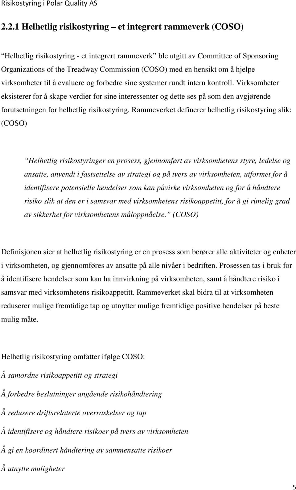 Virksomheter eksisterer for å skape verdier for sine interessenter og dette ses på som den avgjørende forutsetningen for helhetlig risikostyring.