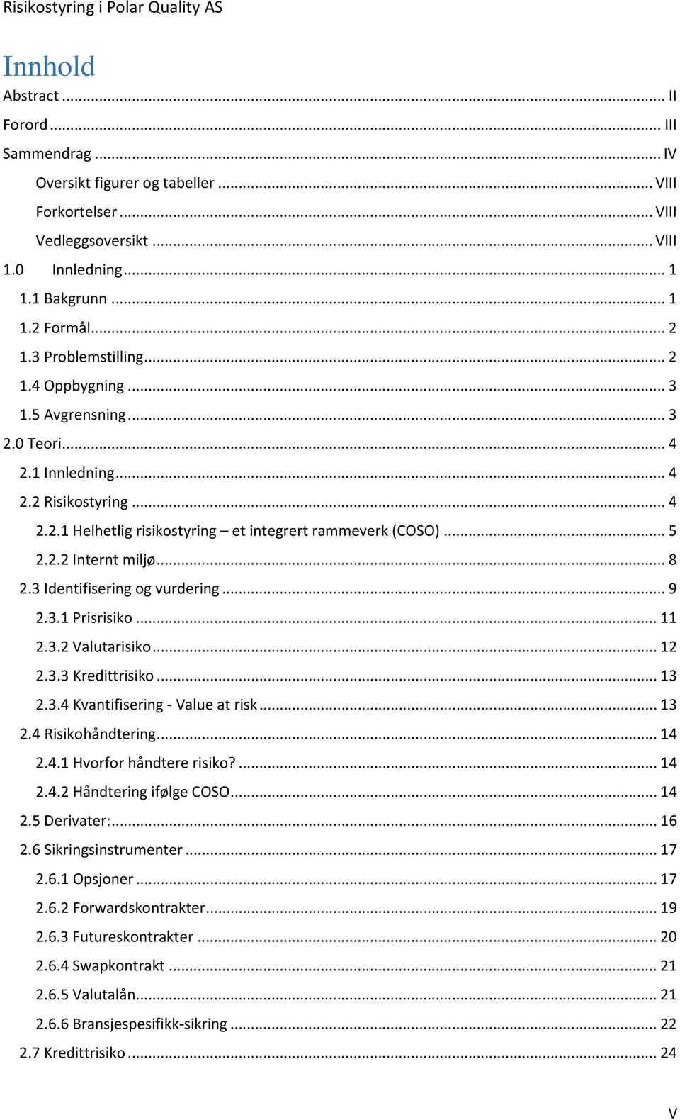 .. 8 2.3 Identifisering og vurdering... 9 2.3.1 Prisrisiko... 11 2.3.2 Valutarisiko... 12 2.3.3 Kredittrisiko... 13 2.3.4 Kvantifisering - Value at risk... 13 2.4 Risikohåndtering... 14 2.4.1 Hvorfor håndtere risiko?