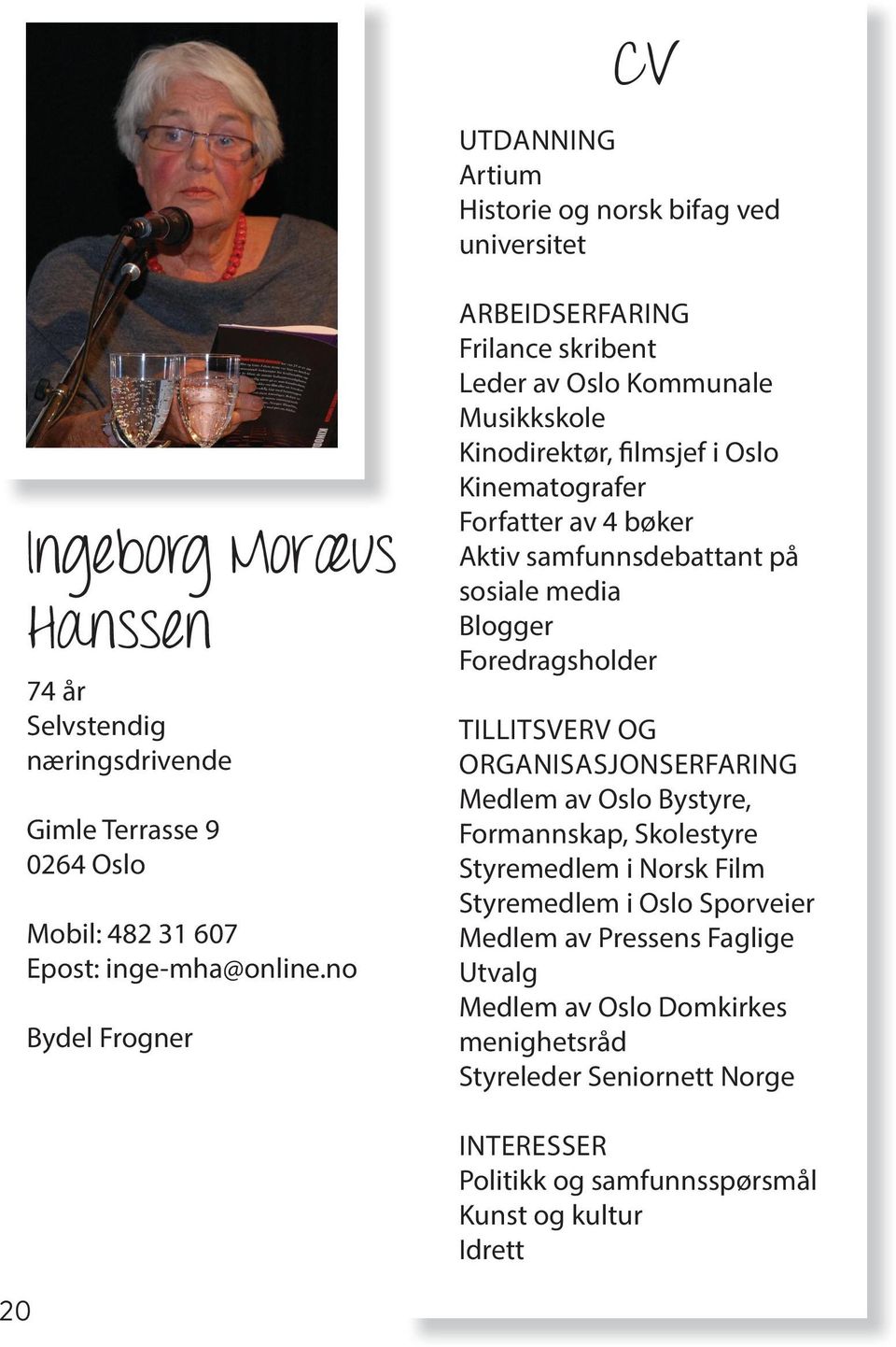 no Bydel Frogner Frilance skribent Leder av Oslo Kommunale Musikkskole Kinodirektør, filmsjef i Oslo Kinematografer Forfatter av 4 bøker Aktiv