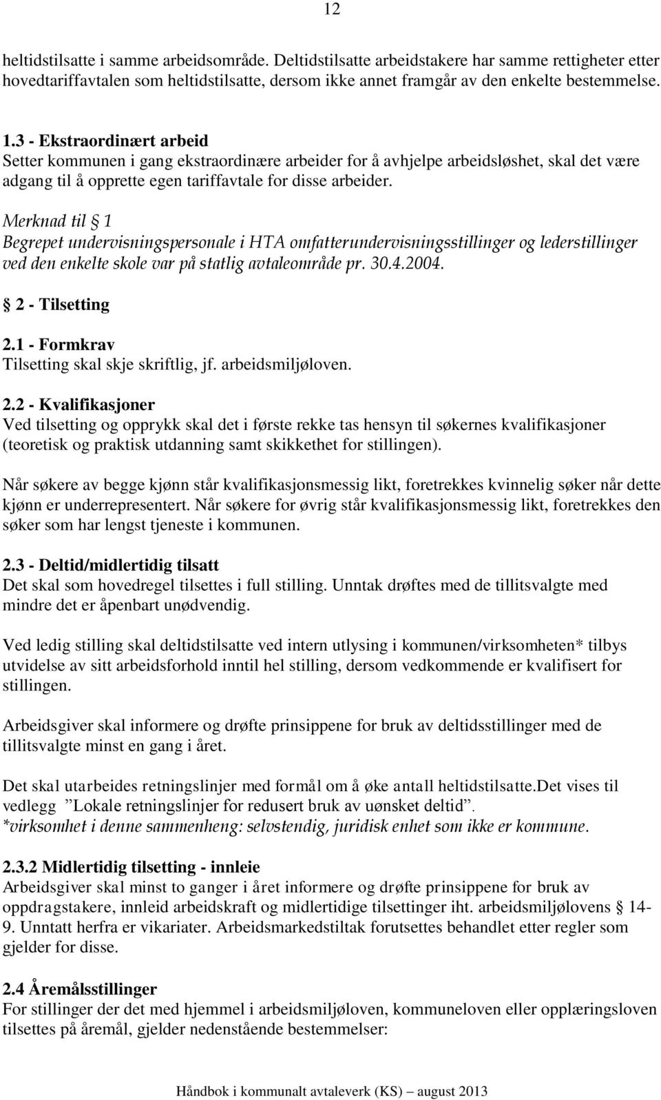 Merknad til 1 Begrepet undervisningspersonale i HTA omfatterundervisningsstillinger og lederstillinger ved den enkelte skole var på statlig avtaleområde pr. 30.4.2004. 2 - Tilsetting 2.