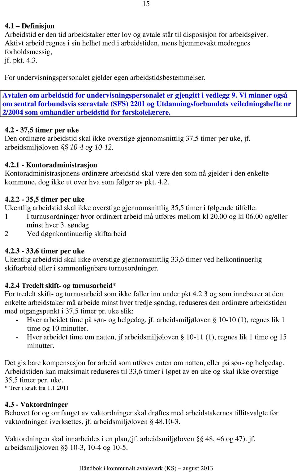 Avtalen om arbeidstid for undervisningspersonalet er gjengitt i vedlegg 9.